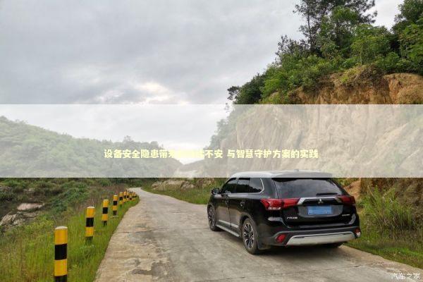 设备安全隐患带来的持续不安 与智慧守护方案的实践